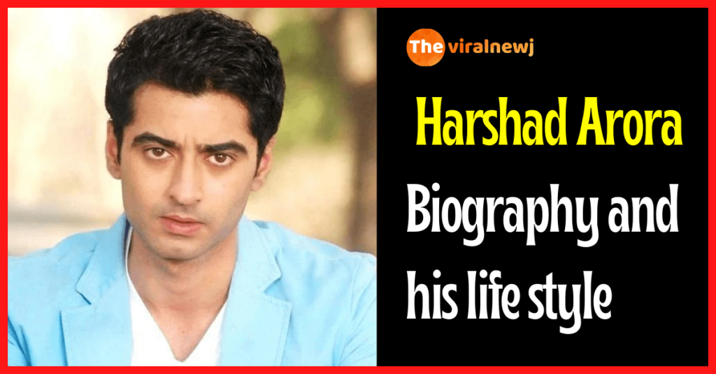 Harshad Arora Biography (Actor) age, career, gf, Net worth, family and more Harshad Arora biography and lifestyle
