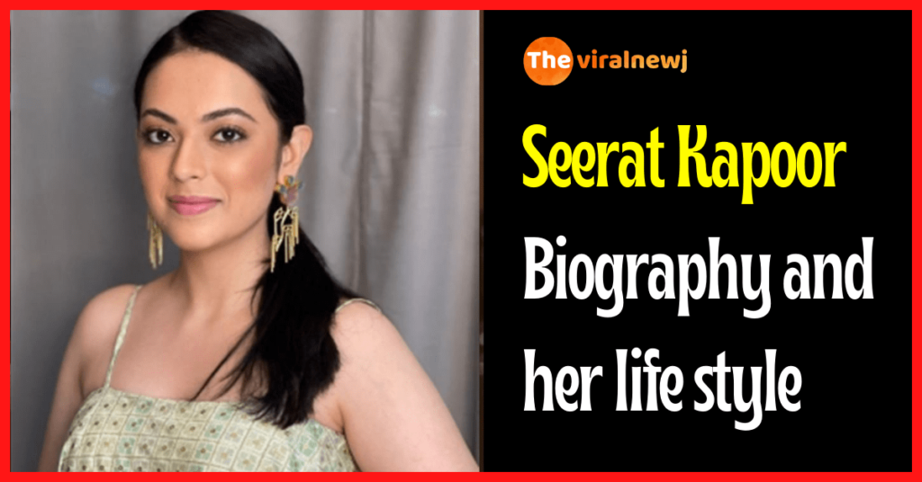 Seerat Kapoor Biography (Actress and Choreographer) age, career, boyfriend, Net Worth, family and more Seerat Kapoor biography and lifestyle