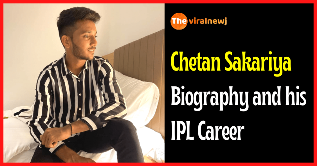 Chetan Sakariya Biography (Cricketer) age, ipl career and debut, gf, Net Worth, family and more chetan sakariya biography