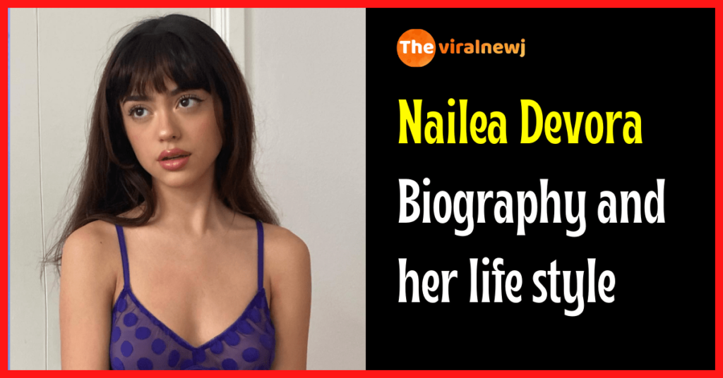 Nailea Devora Biography (YouTuber) age, career, bf, net worth, family, and more Nailea Devora Biography