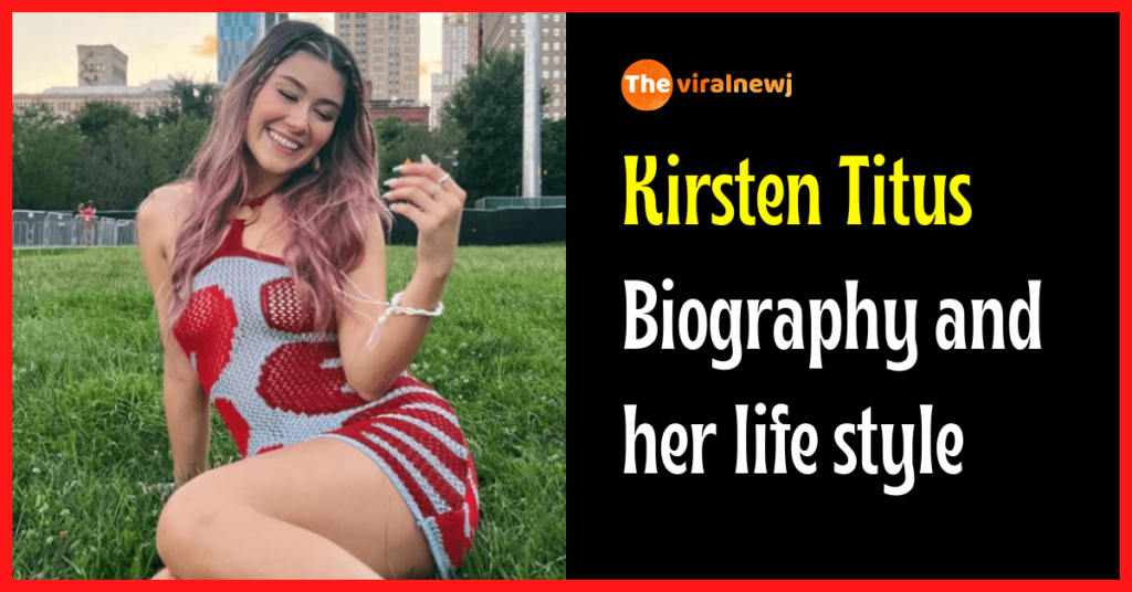 Kirsten Titus Biography (Tik-Tok Star) age, career, bf, family, net worth, and more Kirsten Titus biography