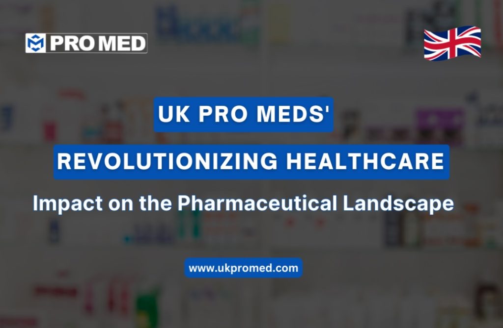 UK Pro Meds’ Revolutionizing Healthcare: Impact on the Pharmaceutical Landscape